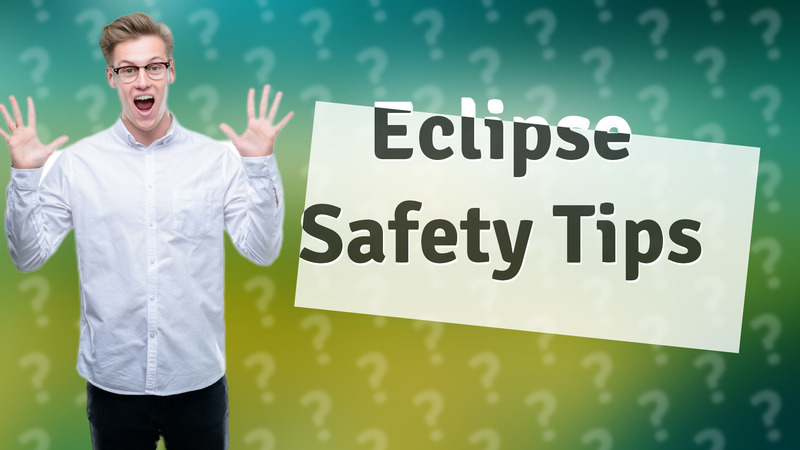 Eclipse Safety Tips