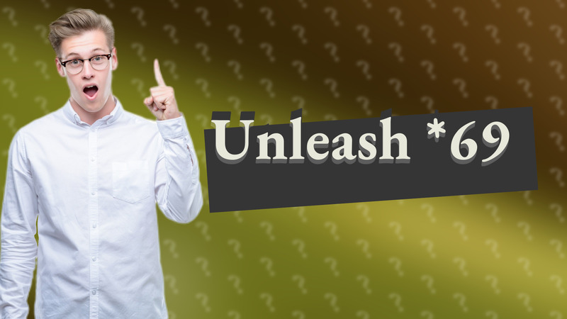 Unleash *69