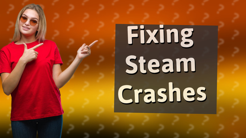 Fixing Steam Crashes