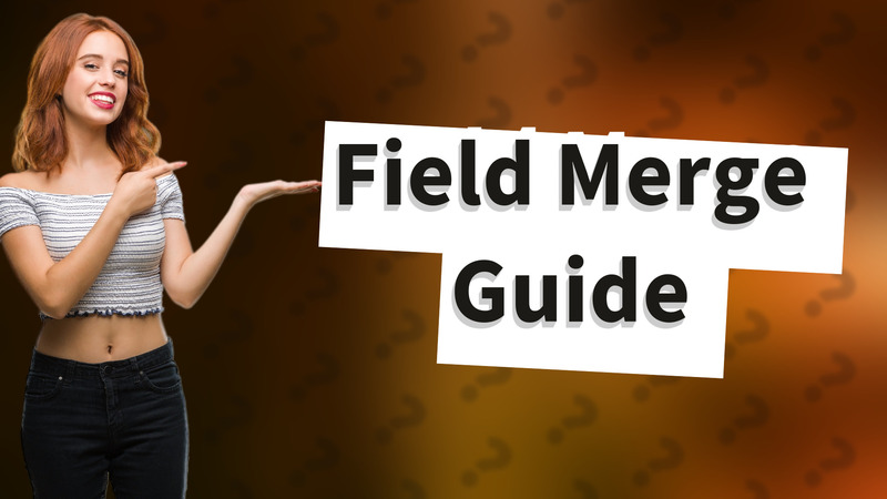 Field Merge Guide