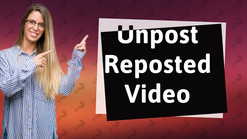 Unpost Reposted Video