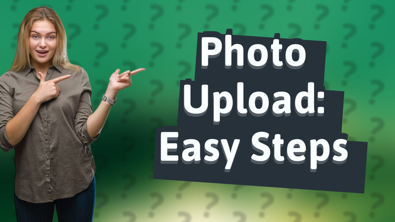 Photo Upload: Easy Steps
