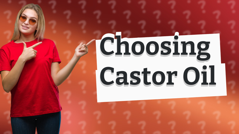 Choosing Castor Oil