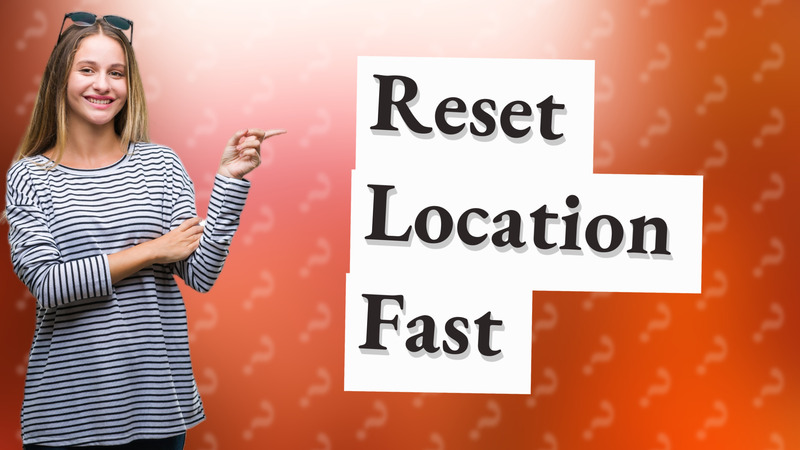 Reset Location Fast