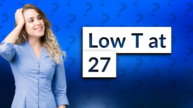 Low T at 27