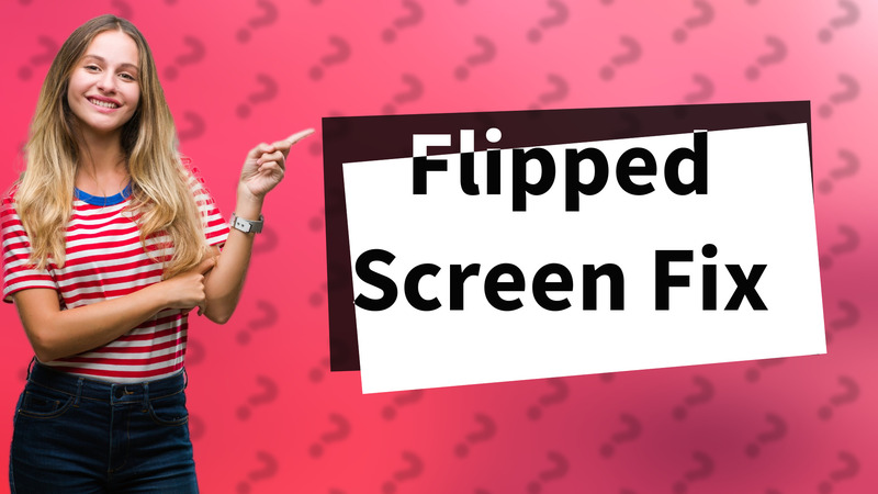 Flipped Screen Fix