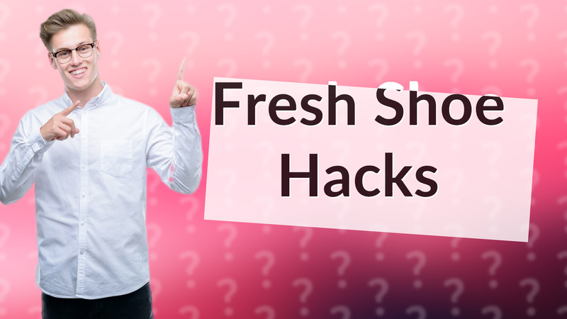 Fresh Shoe Hacks