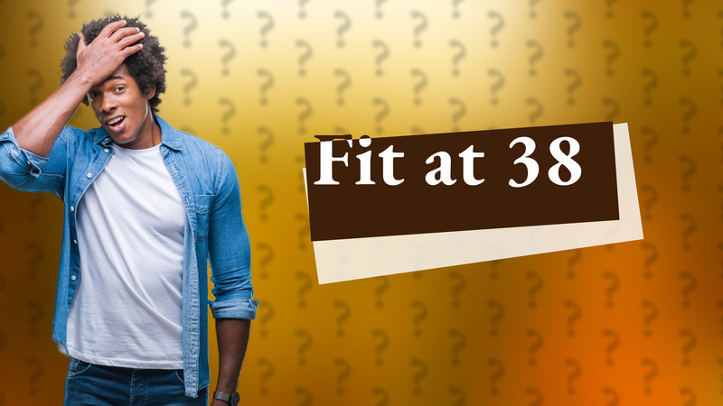 Fit at 38