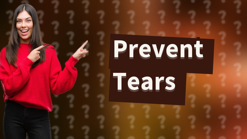 Prevent Tears