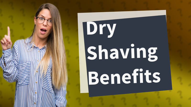 Dry Shaving Benefits
