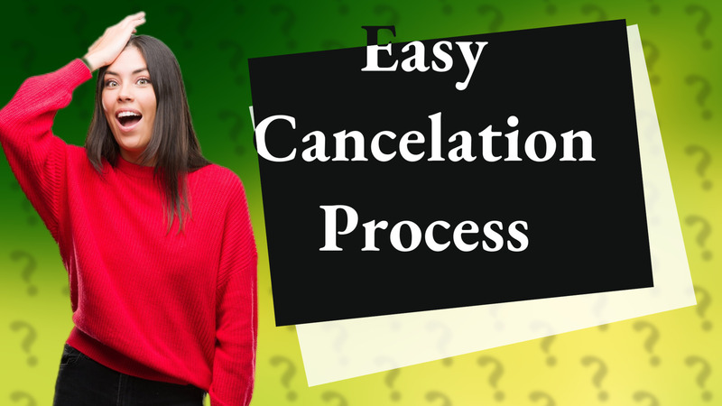 Easy Cancelation Process
