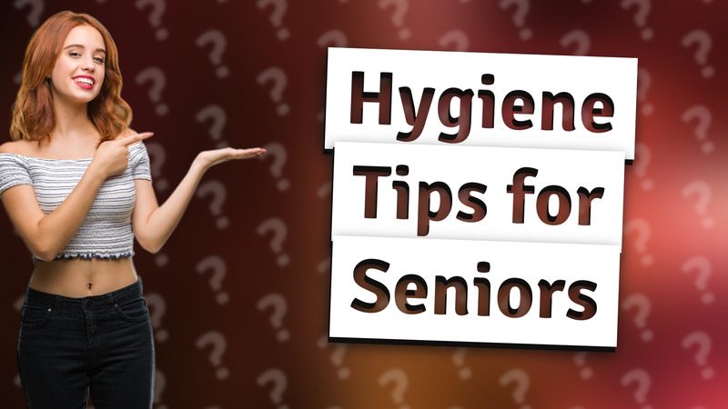 Hygiene Tips for Seniors
