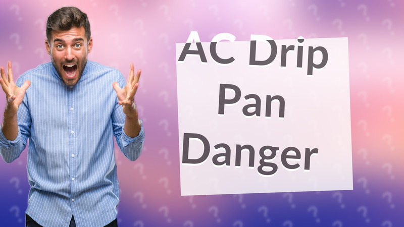 AC Drip Pan Danger