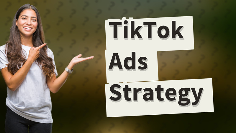 TikTok Ads Strategy