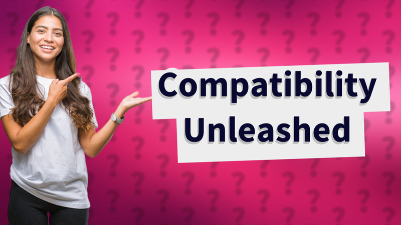 Compatibility Unleashed