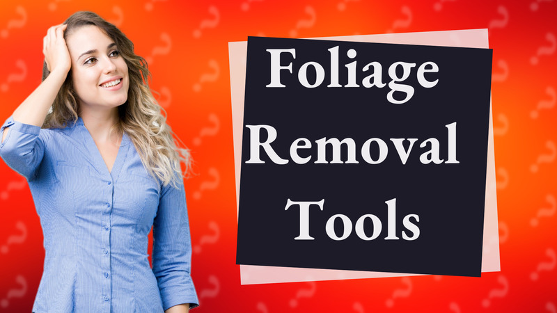 Foliage Removal Tools