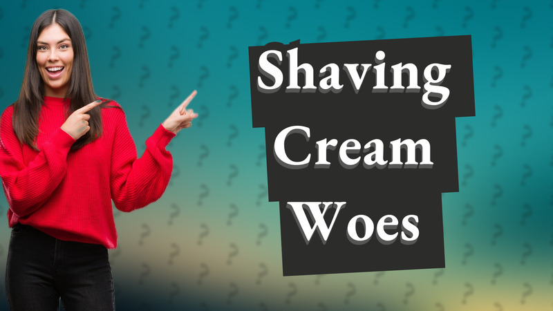 Shaving Cream Woes