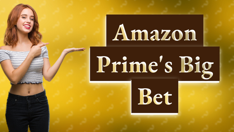 Amazon Prime's Big Bet