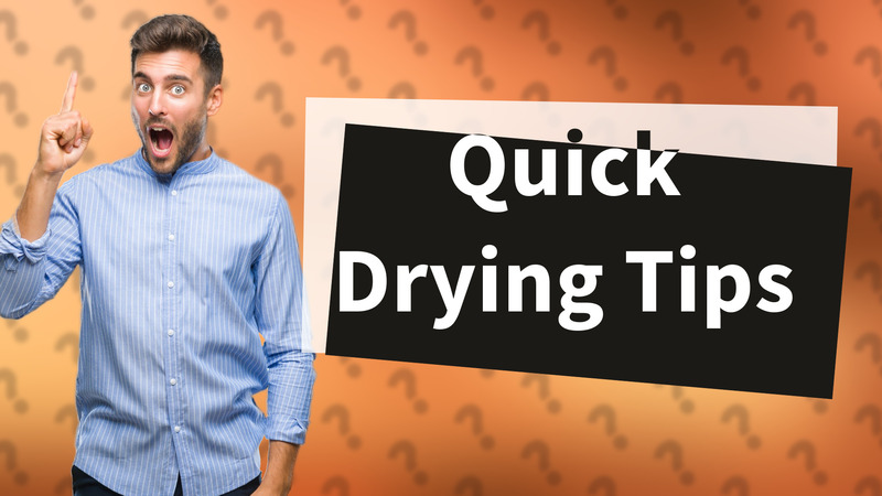 Quick Drying Tips