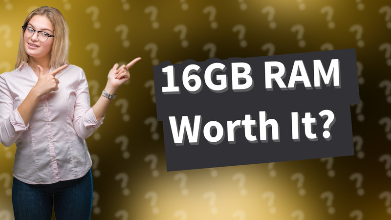 16GB RAM Worth It?