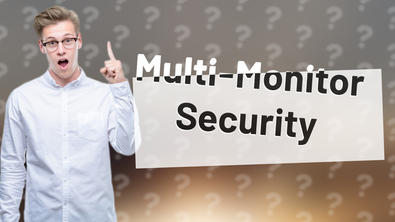Multi-Monitor Security