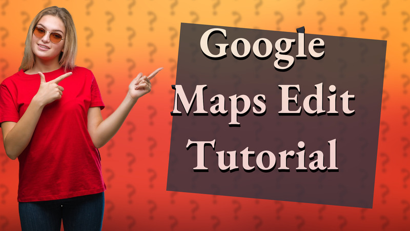 Google Maps Edit Tutorial