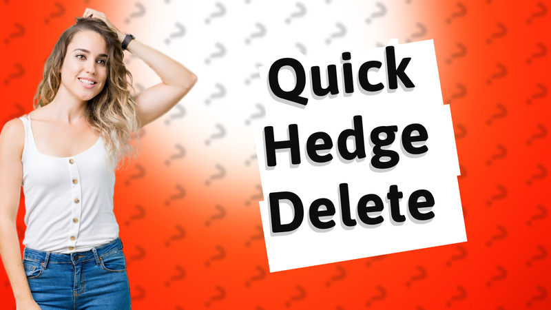 Quick Hedge Delete