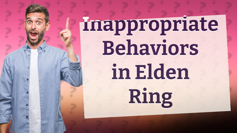 Inappropriate Behaviors in Elden Ring