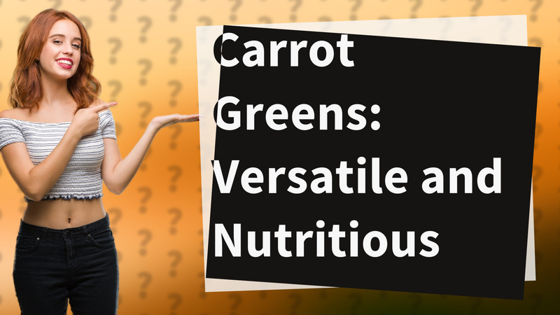 Carrot Greens: Versatile and Nutritious