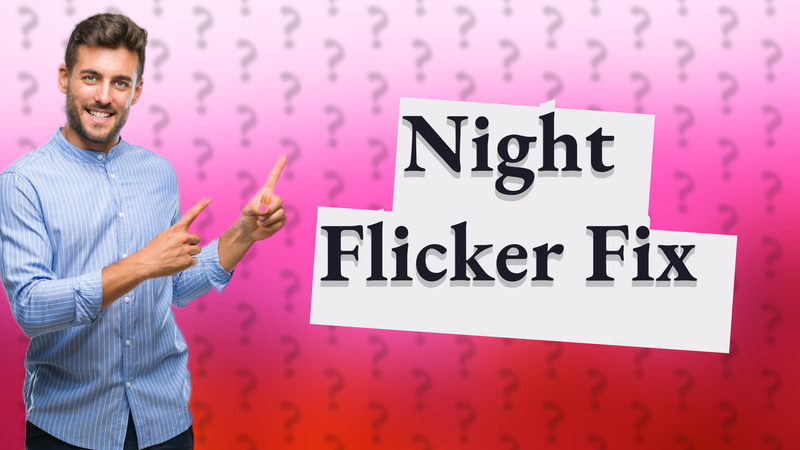 Night Flicker Fix