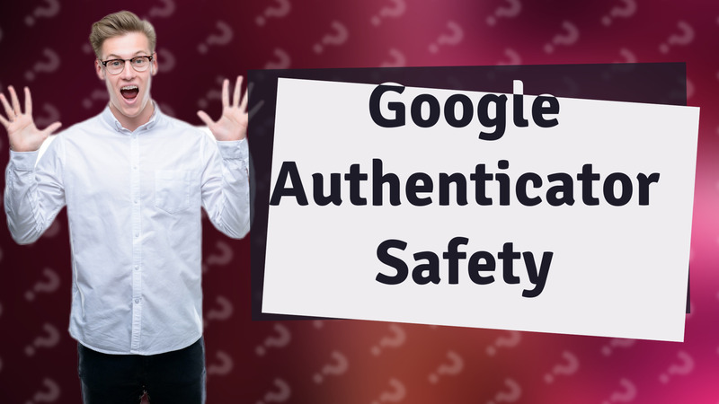 Google Authenticator Safety