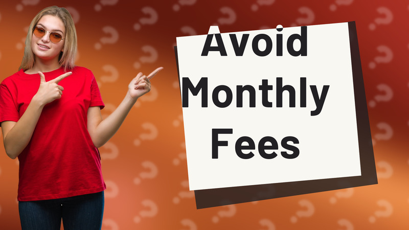 Avoid Monthly Fees