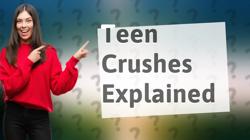 Teen Crushes Explained