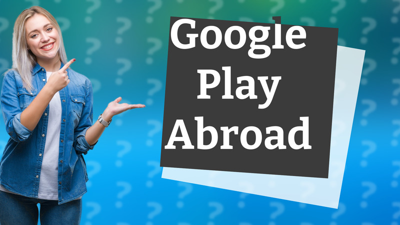 Google Play Abroad