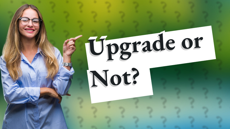 Upgrade or Not?
