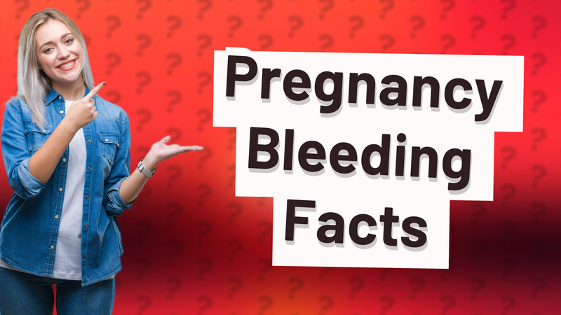 Pregnancy Bleeding Facts
