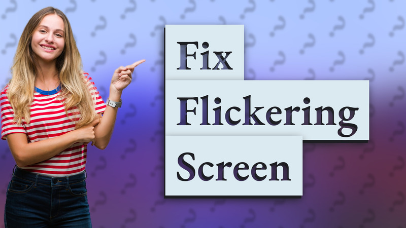 Fix Flickering Screen