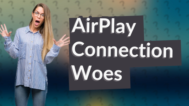 AirPlay Connection Woes