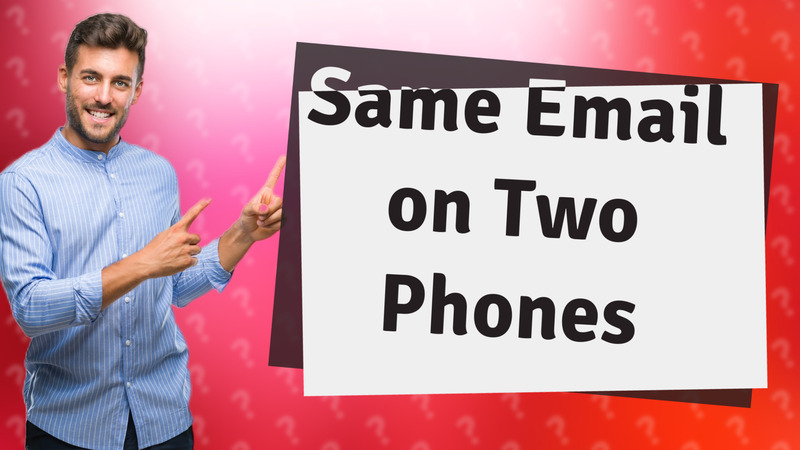 Same Email on Two Phones