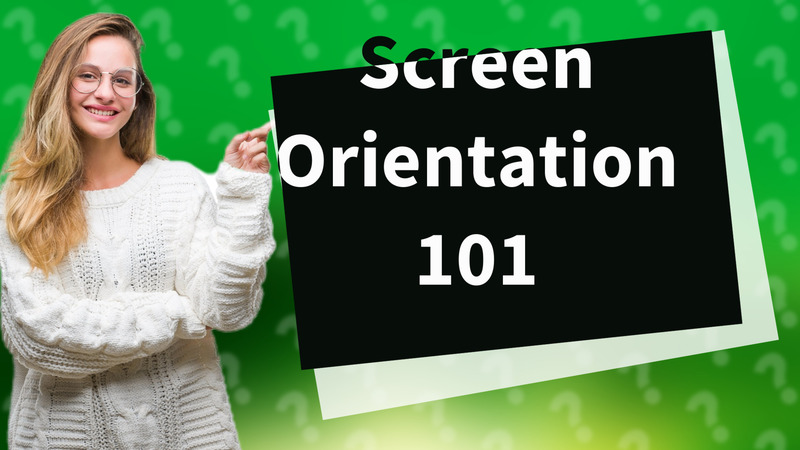 Screen Orientation 101