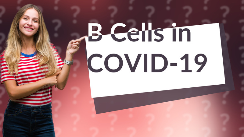 B Cells in COVID-19