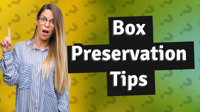 Box Preservation Tips