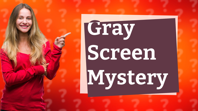 Gray Screen Mystery
