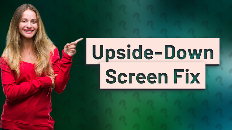 Upside-Down Screen Fix