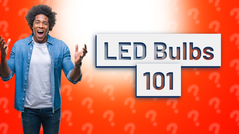 LED Bulbs 101
