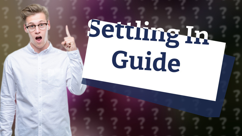 Settling In Guide