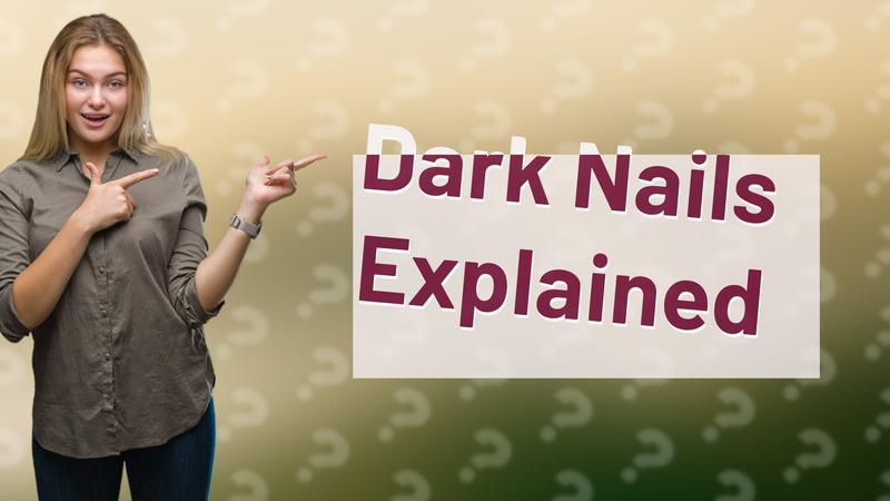 Dark Nails Explained