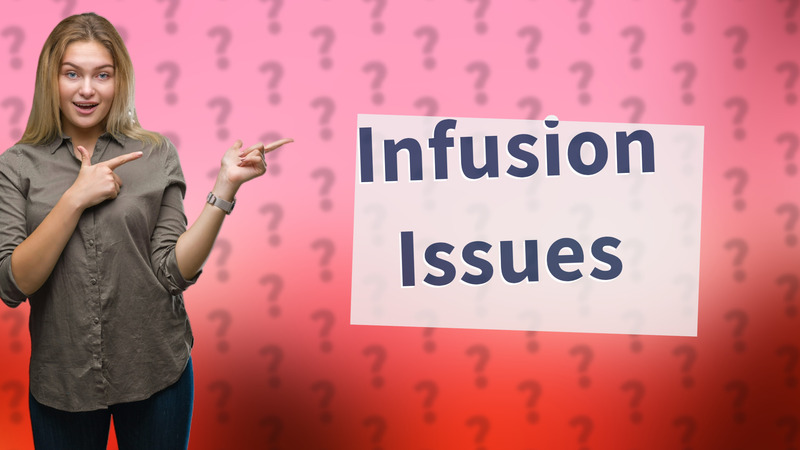 Infusion Issues