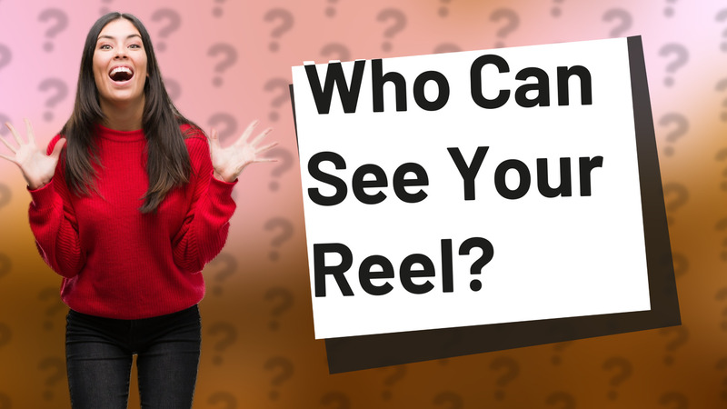 Who Can See Your Reel?
