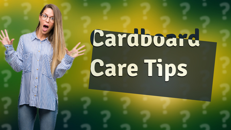 Cardboard Care Tips